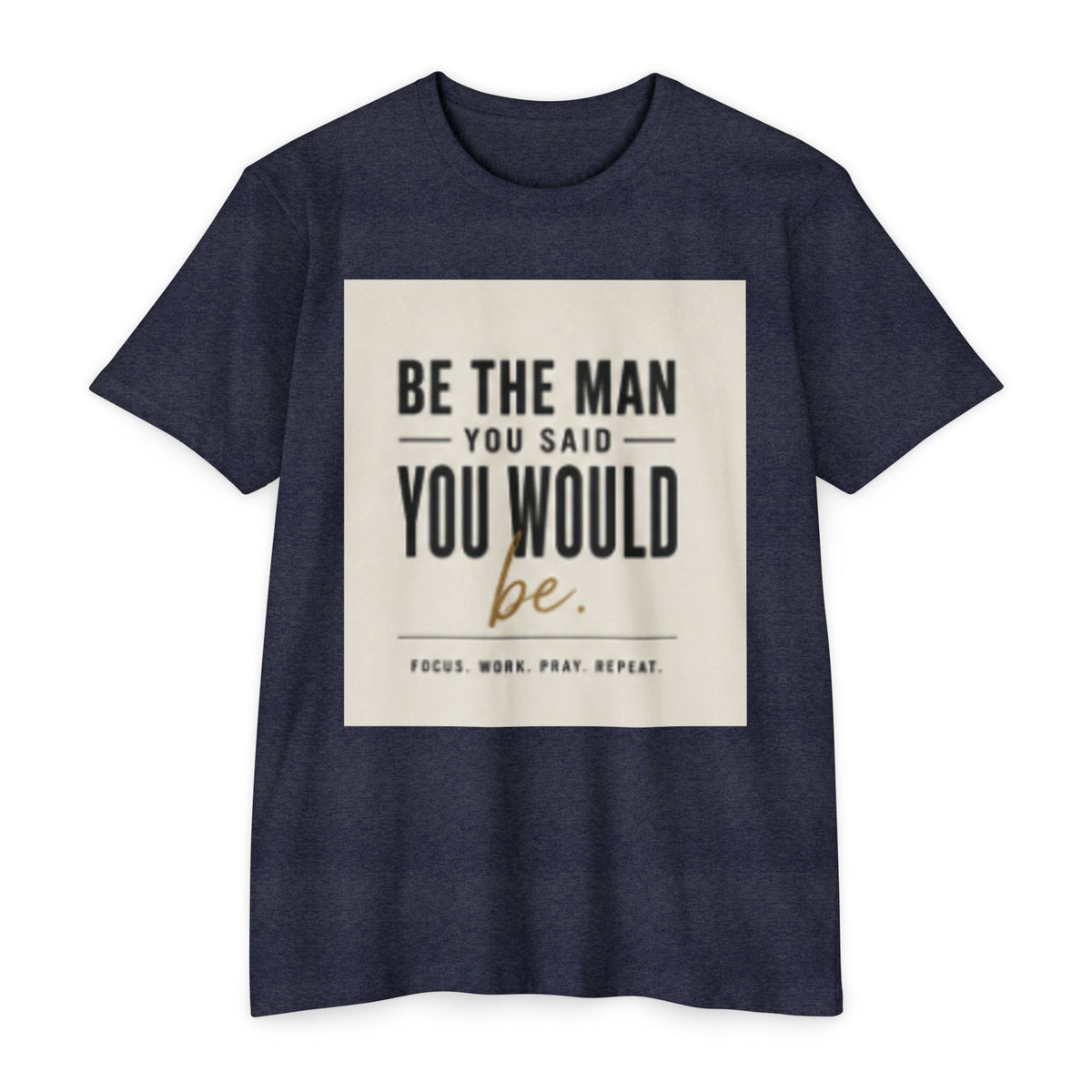 Be The Man You Would Be T-Shirt — Men&